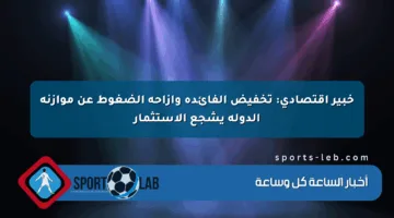 خبير اقتصادي: تخفيض الفائدة وازاحة الضغوط عن موازنة الدولة يشجع الاستثمار